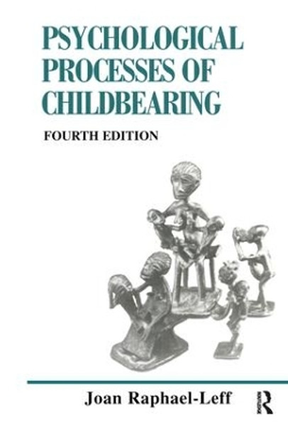 The Psychological Processes of Childbearing: Fourth Edition Joan Raphael-Leff 9780954931902