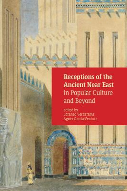 Receptions of the Ancient Near East in Popular Culture and Beyond by Agnes Garcia-Ventura