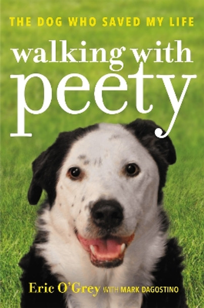 Walking with Peety: The Dog Who Saved My Life by Eric O'Grey 9781478971153