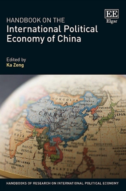 Handbook on the International Political Economy of China Ka Zeng 9781800375246 Handbook on the International Political Economy of China Ka Zeng 9781800375246