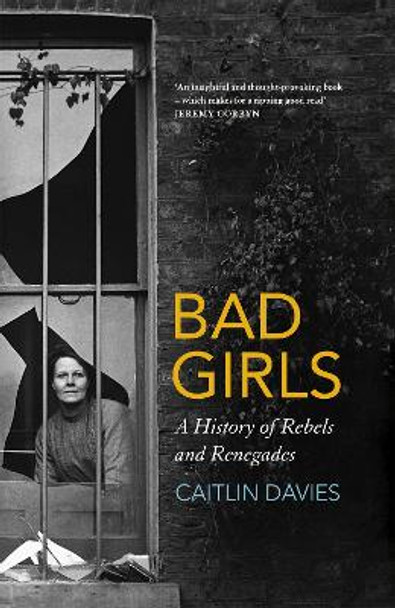 Bad Girls: The Rebels and Renegades of Holloway Prison by Caitlin Davies 9781473647749