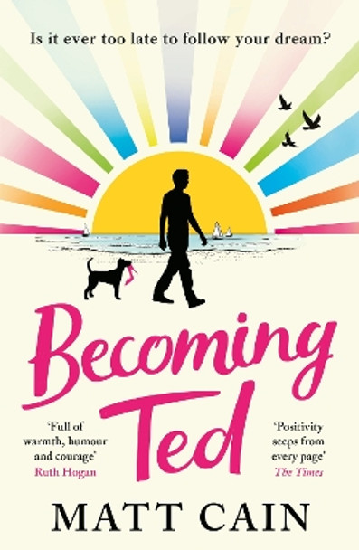 Becoming Ted: The joyful and uplifting novel from the author of The Secret Life of Albert Entwistle by Matt Cain 9781472291882
