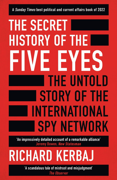 The Secret History of the Five Eyes: The untold story of the shadowy international spy network, through its targets, traitors and spies by Richard Kerbaj 9781789465587