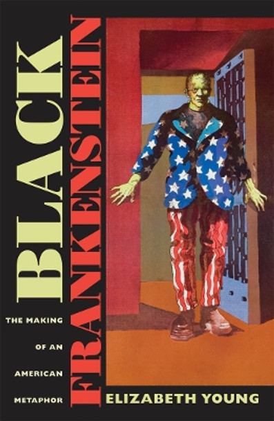 Black Frankenstein: The Making of an American Metaphor by Elizabeth Young 9780814797150