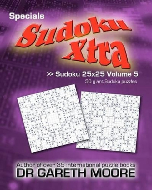 Sudoku 25x25 Volume 5: Sudoku Xtra Specials by Gareth Moore 9781475180169