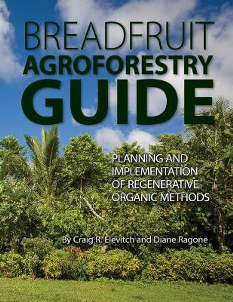 Breadfruit Agroforestry Guide: Planning and Implementation of Regenerative Organic Methods by Craig R Elevitch 9781939618078