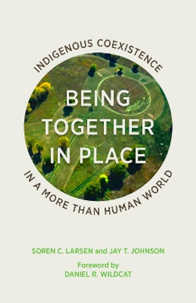 Being Together in Place: Indigenous Coexistence in a More Than Human World by Soren C. Larsen 9781517902223