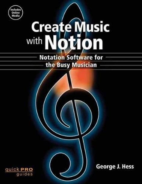 Create Music with Notion: Notation Software for the Busy Musician by George J. Hess 9781480396159