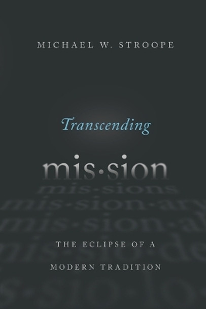 Transcending Mission: The Eclipse of a Modern Tradition by Michael W Stroope 9780830851676