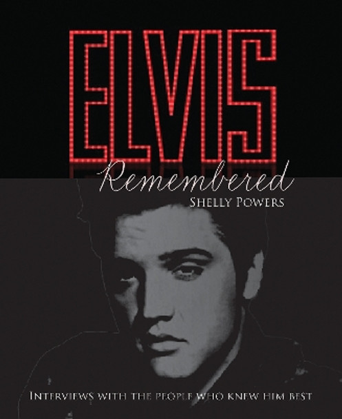 Elvis Remembered: Interviews With the People Who Knew Him Best by Shelly Powers 9780228104506