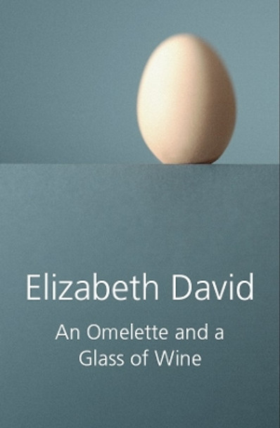 An Omelette and a Glass of Wine by Elizabeth David 9781906502355