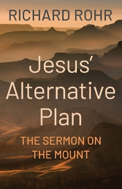 Jesus' Alternative Plan: The Sermon on the Mount by Richard Rohr 9781632534163