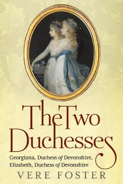 The Two Duchesses: Georgiana, Duchess of Devonshire, Elizabeth, Duchess of Devonshire by Vere Foster 9781781550151