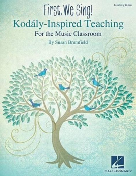 First, We Sing! Kodaly-Inspired Teaching for the Music Classroom by Susan Brumfield 9781480339828