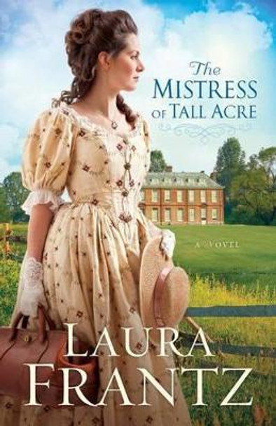 The Mistress of Tall Acre: A Novel by Laura Frantz 9780800720445