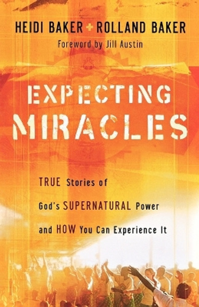 Expecting Miracles: True Stories of God's Supernatural Power and How You Can Experience it by Heidi Baker 9780800794347