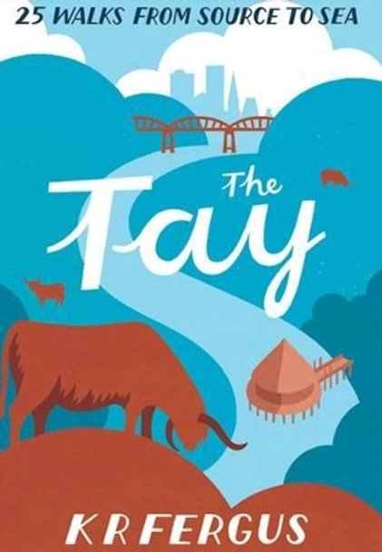 The Tay: 25 Walks from Source to Sea by K. R. Fergus 9781907025433