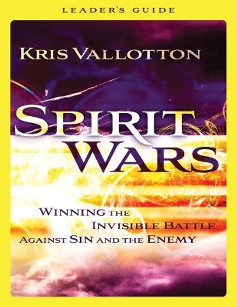 Spirit Wars Leader's Guide: Winning the Invisible Battle Against Sin and the Enemy by Kris Vallotton 9780800796112