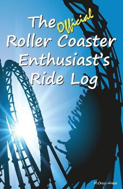 The Official Roller Coaster Enthusiast's Ride Log by Michelle Cross-Frase 9781721807819