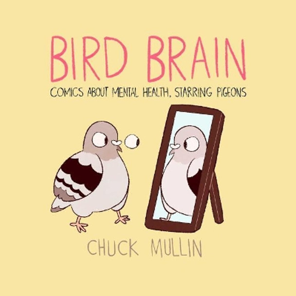 Bird Brain: Comics about Mental Health, Starring Pigeons by Chuck Mullin 9781524854584