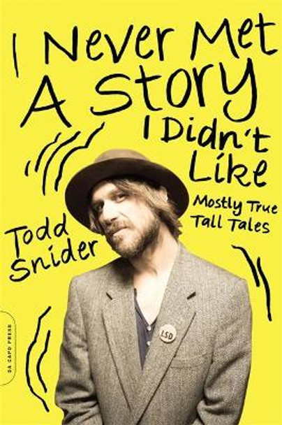 I Never Met a Story I Didn't Like: Mostly True Tall Tales by Todd Snider 9780306822605