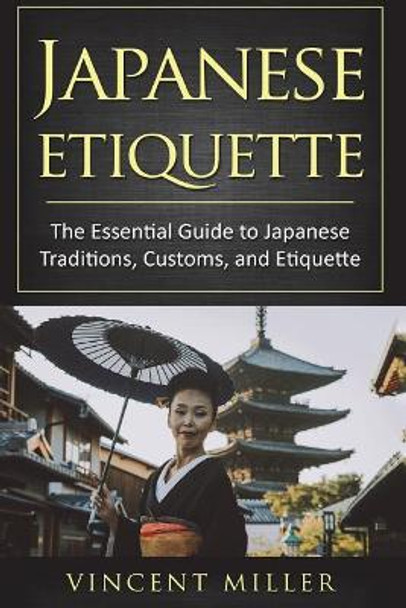 Japanese Etiquette: The Essential Guide to Japanese Traditions, Customs, and Etiquette by Vincent Miller 9781722938277