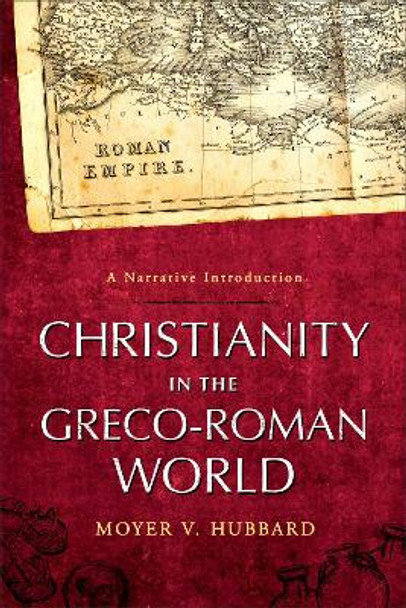 Christianity in the Greco-Roman World: A Narrative Introduction by Moyer V. Hubbard 9780801046636