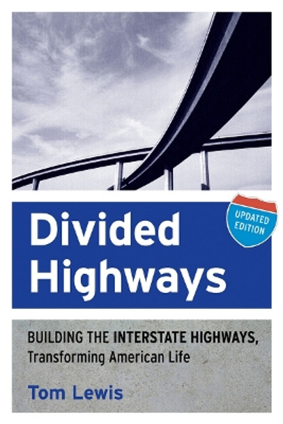 Divided Highways: Building the Interstate Highways, Transforming American Life by Tom Lewis 9780801478222