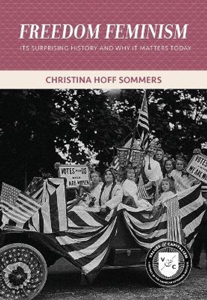 Freedom Feminism: Its Surprising History and Why it Matters Today by Christina Hoff Sommers 9780844772622