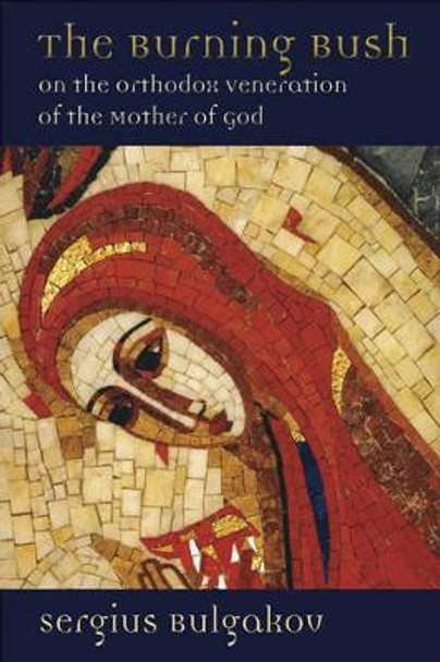 Burning Bush: On the Orthodox Veneration of the Mother of God by Sergius Bulgakov 9780802845740