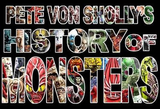 Pete Von Sholly's History of Monsters by Pete Von Sholly