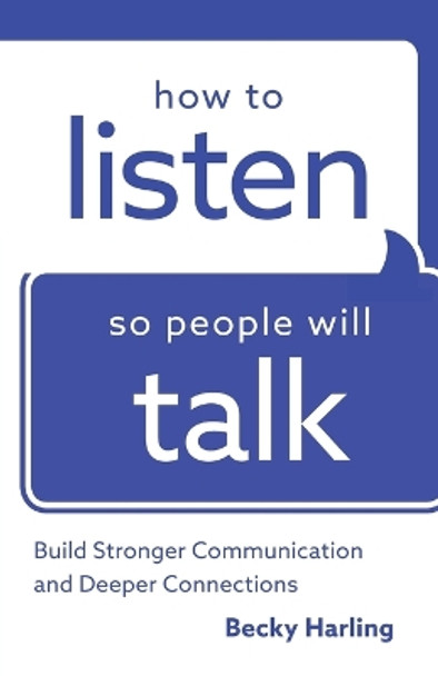 How to Listen So People Will Talk: Build Stronger Communication and Deeper Connections by Becky Harling 9780764219443