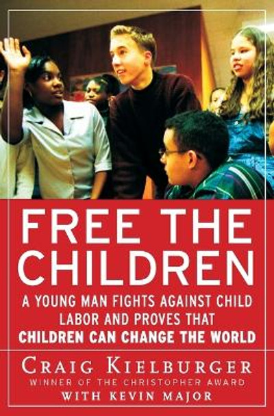 Free the Children: A Young Man Fights Against Child Labor and Proves That Children Can Change the World by Craig Kielburger 9780060930653
