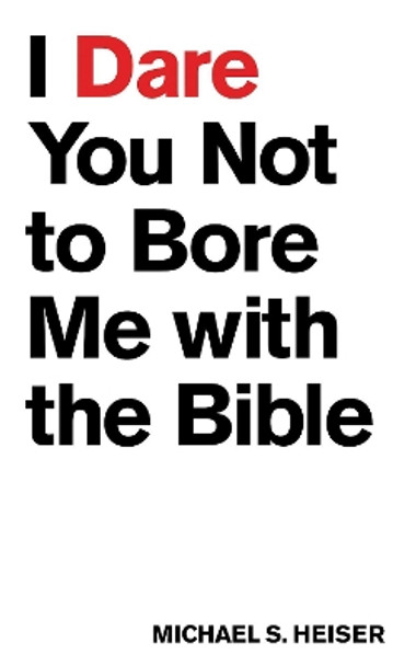 I Dare You Not to Bore Me with The Bible by Michael S. Heiser 9781577995395