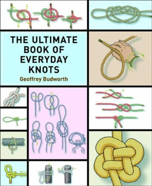 The Ultimate Book of Everyday Knots: (over 5,000 Copies Sold) by Geoffrey Budworth 9781616085605
