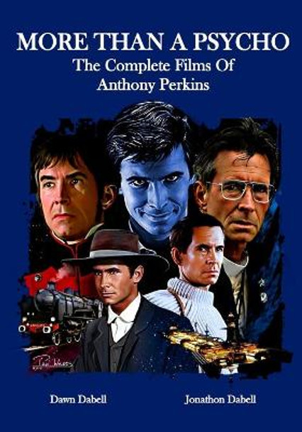 More Than A Psycho The Complete Films Of Anthony Perkins by Jonathon Dabell 9781717101549