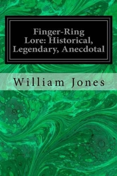 Finger-Ring Lore: Historical, Legendary, Anecdotal by Sir William Jones 9781533066084