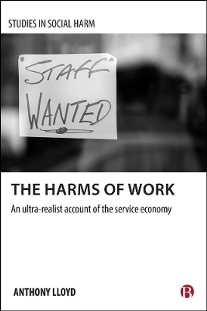 The Harms of Work: An Ultra-Realist Account of the Service Economy by Anthony Lloyd 9781529204032