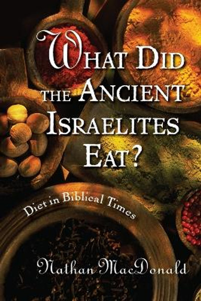 What Did the Ancient Israelites Eat?: Diet in Biblical Times by Nathan Macdonald 9780802862983