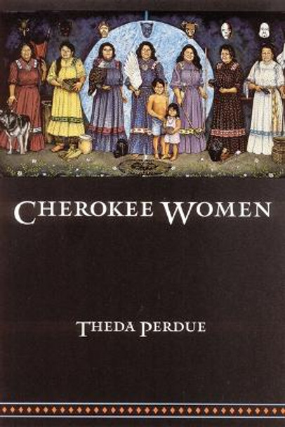 Cherokee Women: Gender and Culture Change, 1700-1835 by Theda Perdue 9780803287600
