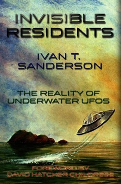 Invisible Residents: The Reality of Underwater Ufos by Ivan T. Sanderson 9781931882200