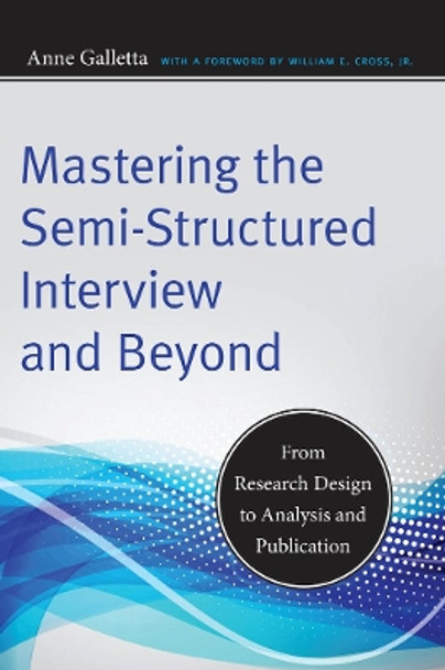 Mastering the Semi-Structured Interview and Beyond: From Research Design to Analysis and Publication by Anne Galletta 9780814732946