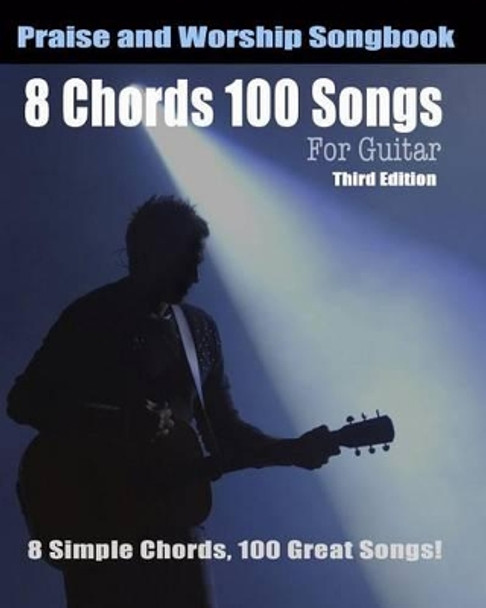 8 Chords 100 Songs Worship Guitar Songbook: 8 Simple Chords, 100 Great Songs - Third Edition by Eric Michael Roberts 9781481291040