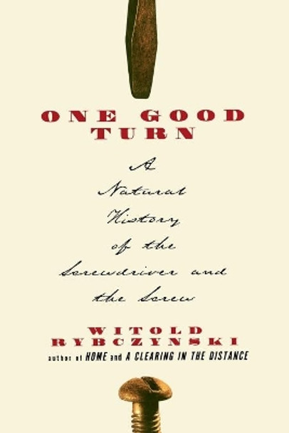 One Good Turn: a Natural History of the Screwdriver and the Screw by Witold Rybczynski 9780684867304