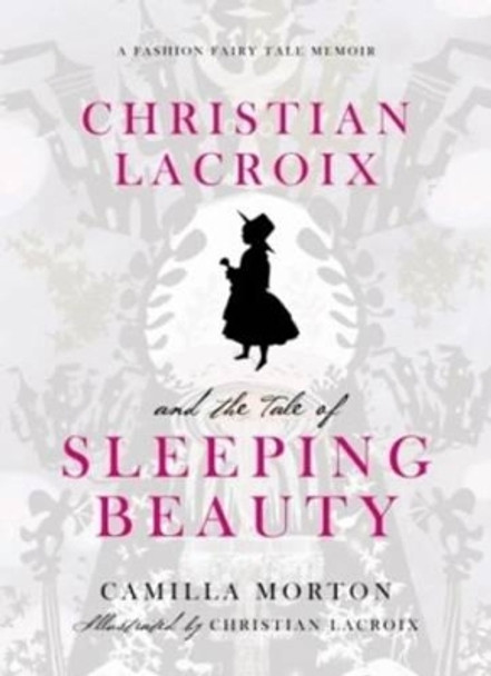 Christian Lacroix and the Tale of Sleeping Beauty: A Fashion Fairy Tale Memoir by Camilla Morton 9780061917318