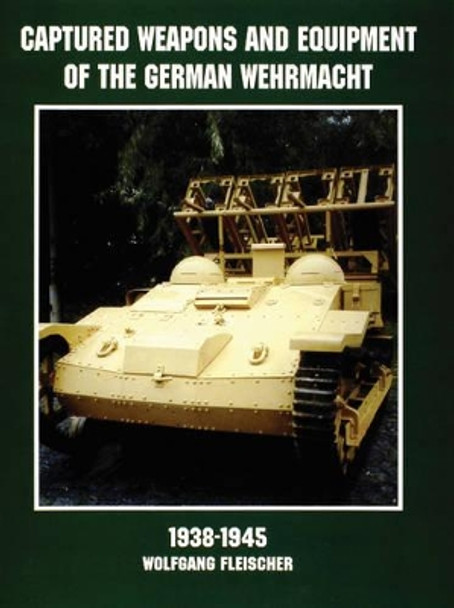 Captured Weapons and Equipment of the German Wehrmacht 1938-1945 by Wolfgang Fleischer 9780764305269