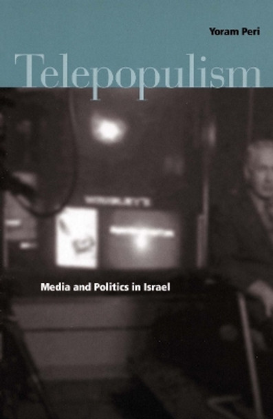 Telepopulism: Media and Politics in Israel by Yoram Peri 9780804750028