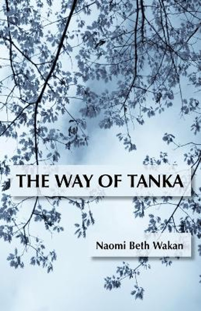 The Way of Tanka by Naomi Beth Wakan 9781941830604