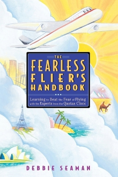 The Fearless Flier's Handbook: The Internationally Recognized Method for Overcoming the Fear of Flying by Debbie Seaman 9781580080293
