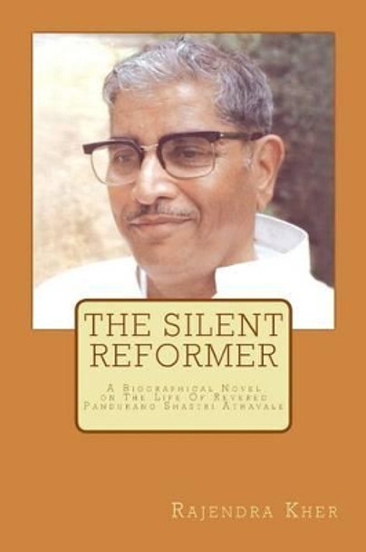 The Silent Reformer: A Biographical Novel On The Life Of Revered Pandurang Shastri Athavale by Rajendra Kher 9781482362893